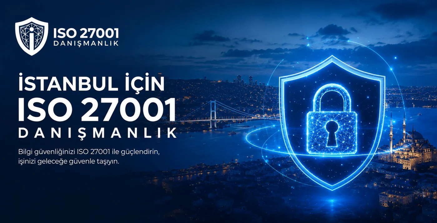 ISO 27001 Danışmanlık: İstanbul İçin Profesyonel Süreç Rehberi